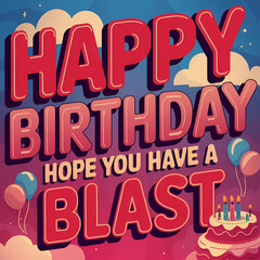 happy birthday, hope you have a blast