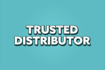 Trusted Distributor.. A Illustration with white text isolated on light green background.