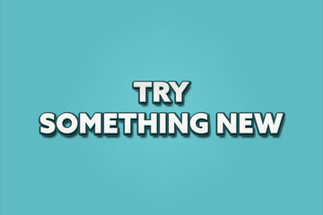 Try something new. A Illustration with white text isolated on light green background.