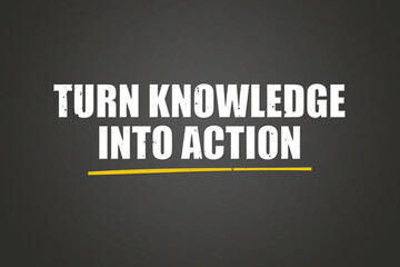Turn Knowledge into Action. A blackboard with white text. Illustration with grunge text style.