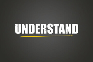 Understand. A blackboard with white text. Illustration with grunge text style.