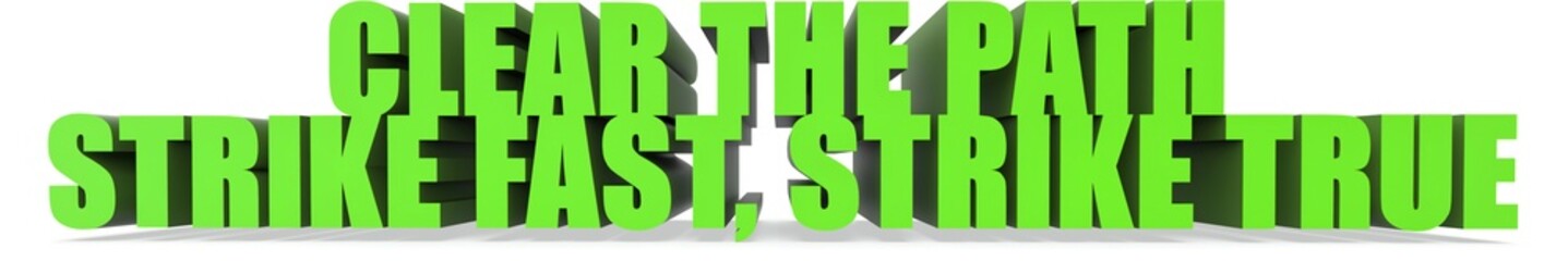 Clear the Path Strike Fast  Strike True, 3d text