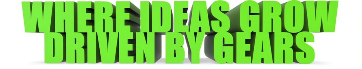 Where Ideas Grow Driven by Gears, 3d text