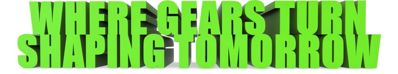 Where Gears Turn Shaping Tomorrow, 3d text