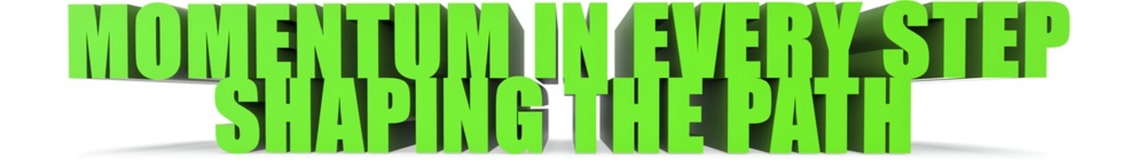Momentum in Every Step Shaping the Path, 3d text