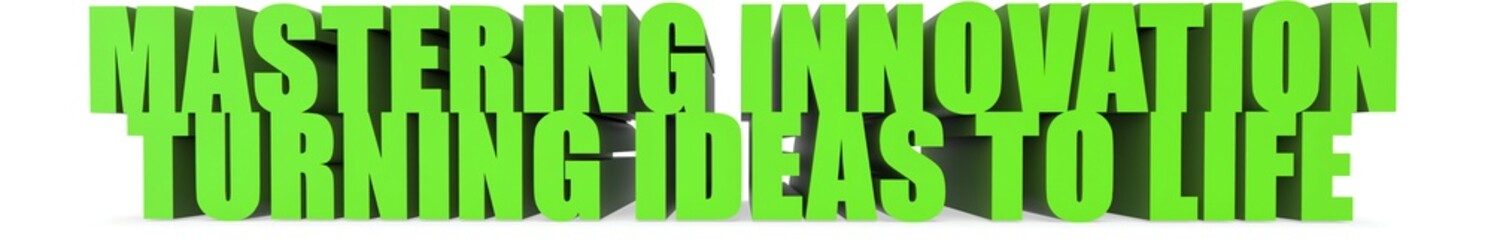 Mastering Innovation Turning Ideas to Life, 3d text
