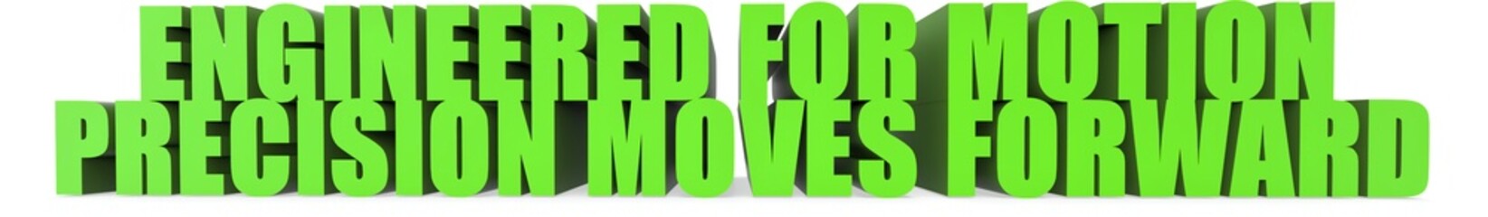 Engineered for Motion Precision Moves Forward, 3d text
