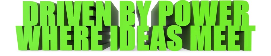 Driven by Power Where Ideas Meet, 3d text