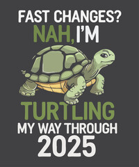 Fast changes? Nah, I’m turtling my way through 2025 Funny turtle T-shirt design vector, Funny turtle T-shirt, turtle saying, turtle New year 2025, turtle 2025, New year 2025 saying vector
