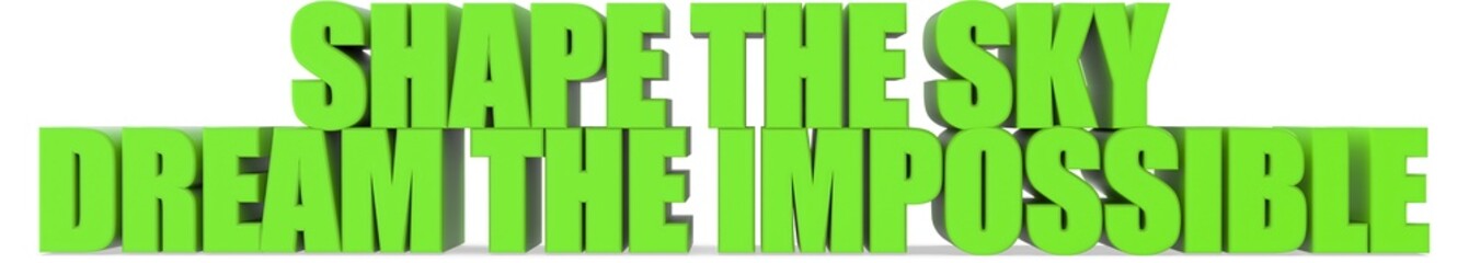 Shape the Sky Dream the Impossible, 3d text