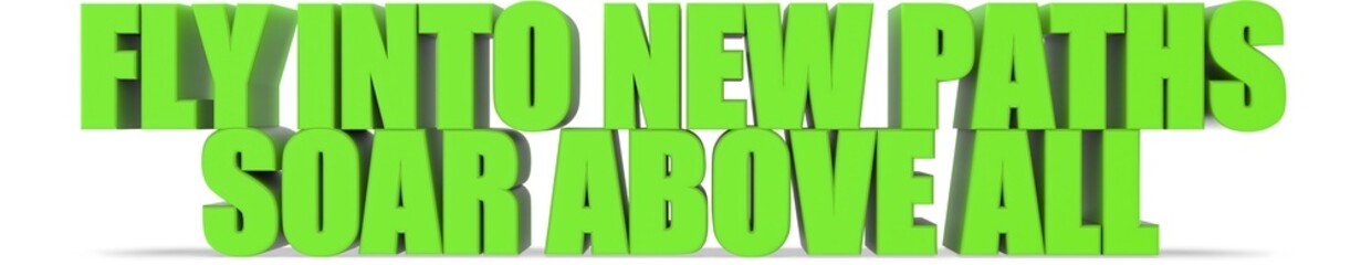 Fly Into New Paths Soar Above All, 3d text