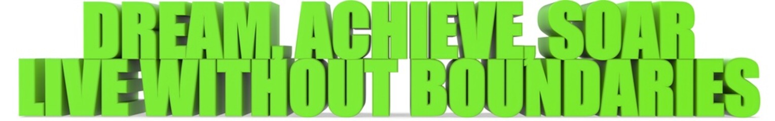 Dream  Achieve  Soar Live Without Boundaries, 3d text