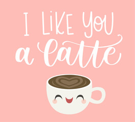 I Like You a Latte hand drawn lettering greeting for card or print