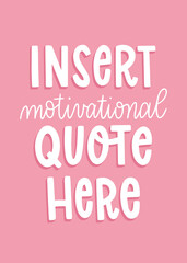 Insert Motivational Quote Here hand drawn lettering for sign, print, or card