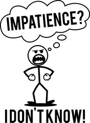 Stick character very impatient with the phrase IMPATIENT I, DON'T KNOW