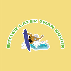 illustration of gray-haired, bearded surfer with text better late than never, colored with white border