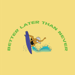 illustration of gray-haired, bearded surfer with text better late than never, colored