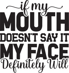 If My Mouth Doesn't Say It My Face Definitely Will
