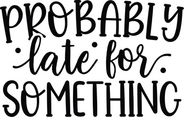 Probably Late for Something