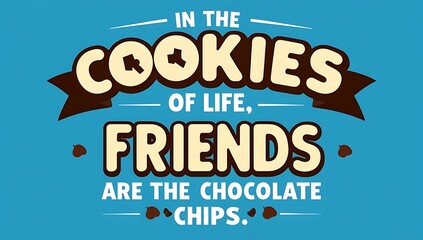 Friends Are The Chocolate Chips In The Cookies Of Life