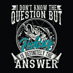 I don't Know The Question But Is Definitely the answer Fishing T-shirt Design