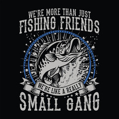 We're More Than Just Fishing Friends We're Like A Really Small Gang Fishing T-shirt Design