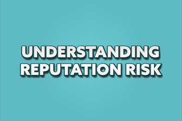 Understanding Reputation Risk. A Illustration with white text isolated on light green background.