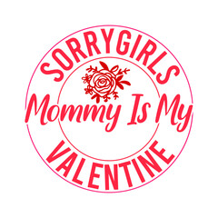 Sorry Girls Mommy Is My Valentine SVG