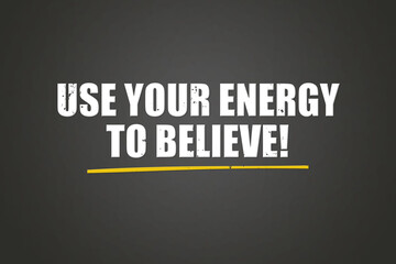 Use your energy to believe. A blackboard with white text. Illustration with grunge text style.