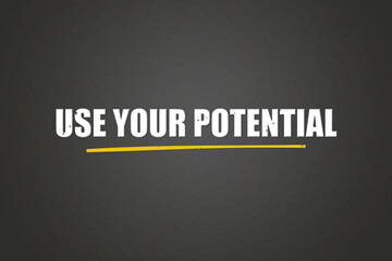Use your Potential. A blackboard with white text. Illustration with grunge text style.