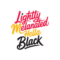 A handwritten typography  of graphic T-shirt design text "Lightly Melanated Hella Black"