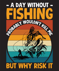a day without fishing probably wouldn't kill me but why risk it
