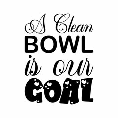 Naklejka premium a clean bowl is our goal black letter quote
