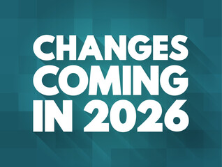 Changes Coming in 2026 - suggests that there will be significant shifts, developments, or modifications expected to occur in the year, text concept background