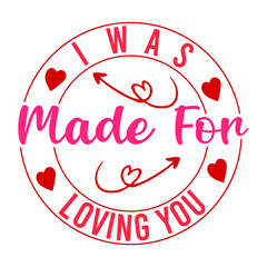 Happy Valentines Day, I Was Made For Loving You