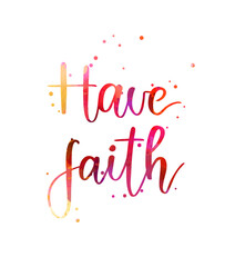 Have Faith - handwritten modern calligraphy watercolor lettering text