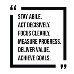 stay agile, act decisively, focus clearly, measure progress, deliver value, achieve goals, inspirational design quote, motivational quotes, typography illustration lettering quotes