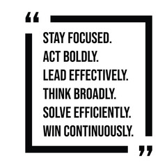 stay focused, act boldly, lead effectively, think broadly, solve efficiently, win continuously, inspirational design quote, motivational quotes, typography illustration lettering quotes