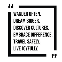 wander often, dream bigger, discover cultures, embrace difference, travel safely, live joyfully, inspirational design quote, motivational quotes, typography illustration lettering quotes
