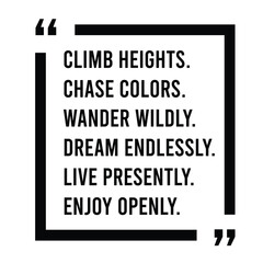 climb heights, chase colors, wander  wildly, dream endlessly, live presently, enjoy openly, inspirational design quote, motivational quotes, typography illustration lettering quotes