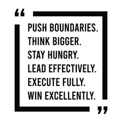 push boundaries, think bigger, stay hungry, lead effectively, execute fully, win excellently, inspirational design quote, motivational quotes, typography illustration lettering quotes
