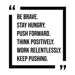 be brave, stay hungry, push forward, think positively, work relentlessly, keep pushing, inspirational design quote, motivational quotes, typography illustration lettering quotes