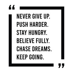 never give up, push harder, stay hungry, believe fully, chase dreams, keep going, inspirational design quote, motivational quotes, typography illustration lettering quotes