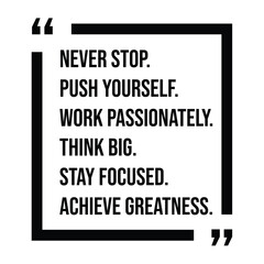 never stop, push yourself, work passionately, think big, stay focused, achieve greatness, inspirational design quote, motivational quotes, typography illustration lettering quotes