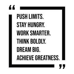 push limits, stay hungry, work smarter, think boldly, dream big, achieve greatness, inspirational design quote, motivational quotes, typography illustration lettering quotes