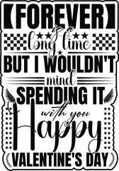 Forever is a long time, but I wouldn't mind spending it with you. Happy Valentine's Day t shirt Design with vector Graphic and illustration