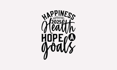 Happiness 2025 Health Hope A Goals-Happy New Year T-shirt Design, Handmade Lettering Design For Card Template, Modern Calligraphy, And Posters, Text Banners, Mugs, Notebooks, EPS-10.
