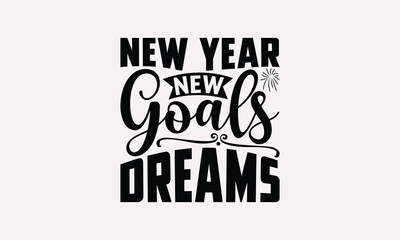 New Year New Goals New Dreams-Happy New Year T-shirt Design, Handmade Lettering Design For Card Template, Modern Calligraphy, And Posters, Text Banners, Mugs, Notebooks, EPS-10.