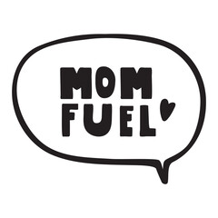 Phrase -Mom fuel. Speech bubble. Design on white background.