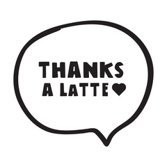 Funny phrase -thanks a latte. Speech bubble. Design on white background.